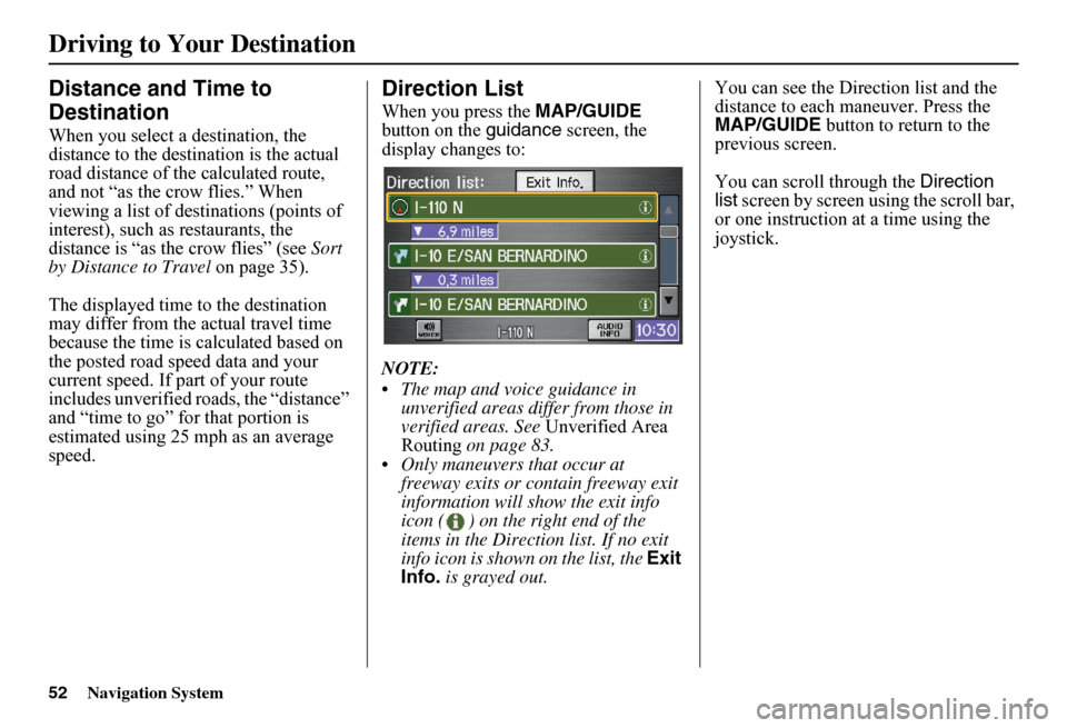 HONDA FIT 2011 2.G Navigation Manual 52Navigation System
Driving to Your Destination
Distance and Time to  
Destination
When you select a destination, the  distance to the destin ation is the actual  road distance of the  calculated rout