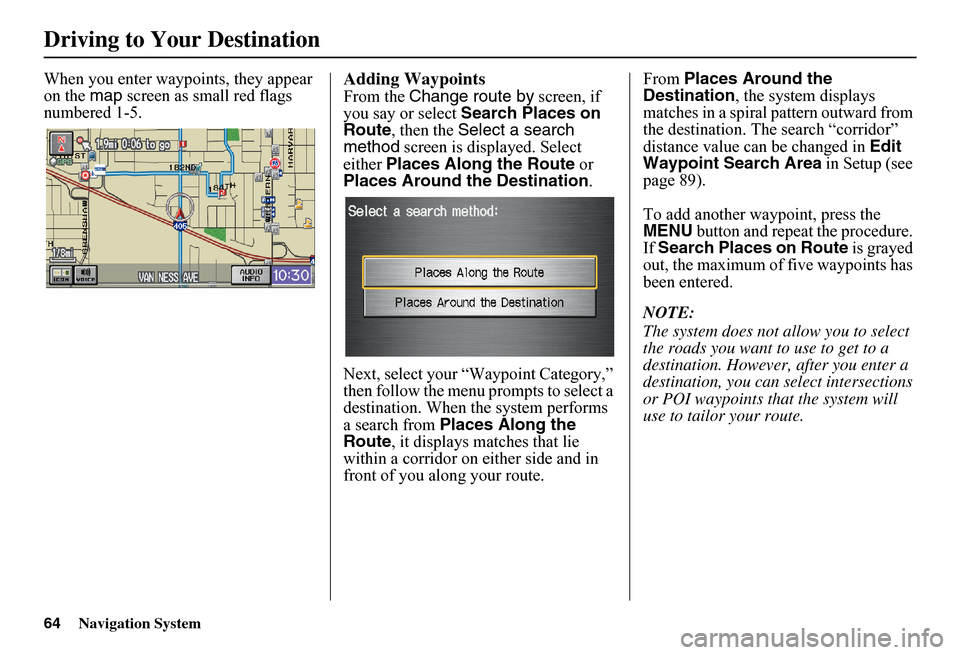 HONDA FIT 2011 2.G Navigation Manual 64Navigation System
Driving to Your Destination
When you enter waypoints, they appear on the map screen as small red flags numbered 1-5.
Adding Waypoints
From the Change route by screen, if you s HONDA FIT 2011 2.G Navigation Manual 64Navigation System
Driving to Your Destination
When you enter waypoints, they appear on the map screen as small red flags numbered 1-5.
Adding Waypoints
From the Change route by screen, if you s