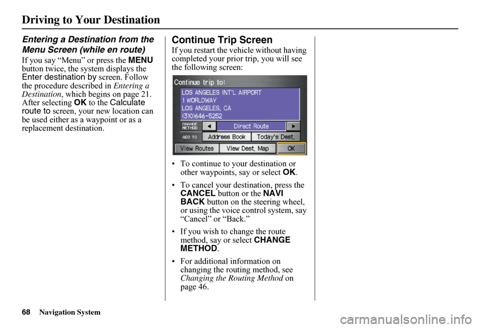 HONDA FIT 2011 2.G Navigation Manual 68Navigation System
Driving to Your Destination
Entering a Destination from the  
Menu Screen (while en route)
If you say “Menu” or press the  MENU  button twice, the sy stem displays the  Enter d