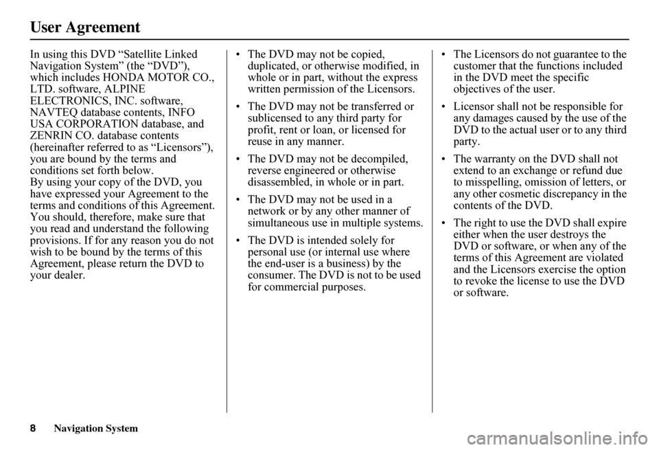 HONDA FIT 2011 2.G Navigation Manual 8Navigation System
User Agreement
In using this DVD “Satellite Linked  Navigation System” (the “DVD”), which includes HONDA MOTOR CO., LTD. software, ALPINE ELECTRONICS, INC. software, NAVTEQ 