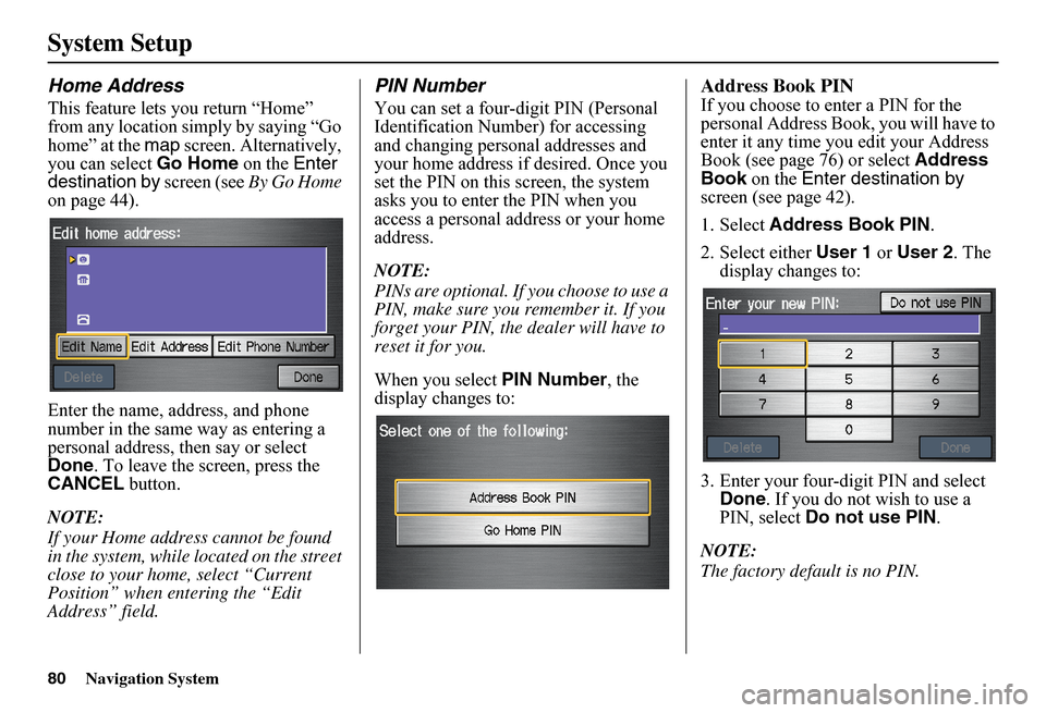 HONDA FIT 2011 2.G Navigation Manual 80Navigation System
System Setup
Home Address
This feature lets you return “Home” from any location simply by saying “Go home” at the map screen. Alternatively, you can select Go Home on t HONDA FIT 2011 2.G Navigation Manual 80Navigation System
System Setup
Home Address
This feature lets you return “Home” from any location simply by saying “Go home” at the map screen. Alternatively, you can select Go Home on t