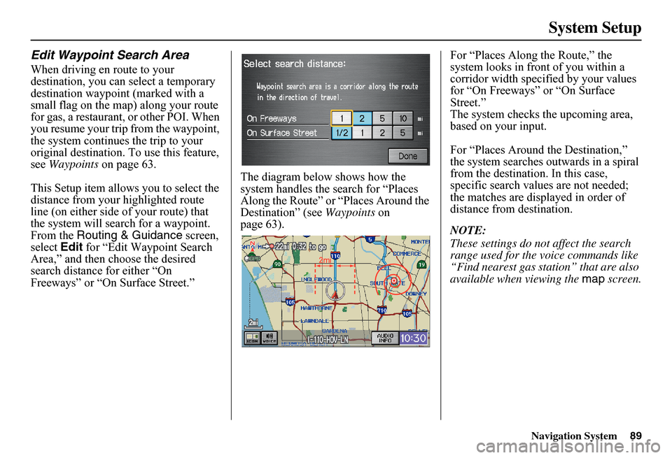 HONDA FIT 2011 2.G Navigation Manual Navigation System89
System Setup
Edit Waypoint Search Area
When driving en route to your  destination, you can  select a temporary  destination waypoint (marked with a small flag on the map) along you