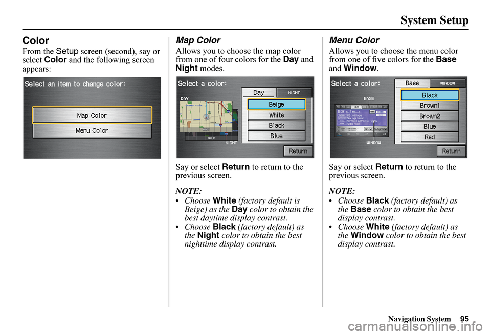 HONDA FIT 2011 2.G Navigation Manual Navigation System95
System Setup
Color
From the Setup screen (second), say or  select  Color and the following screen  appears:
Map Color
Allows you to choose the map color from one of four colors for