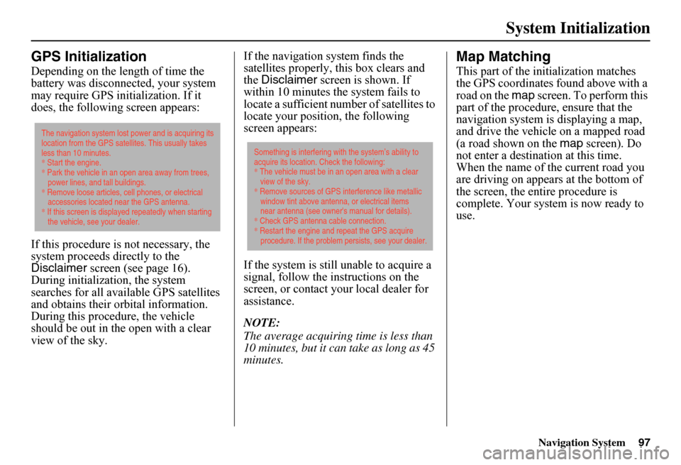 HONDA FIT 2011 2.G Navigation Manual Navigation System97
System Initialization
GPS Initialization
Depending on the length of time the  battery was disconnected, your system may require GPS initialization. If it does, the following screen