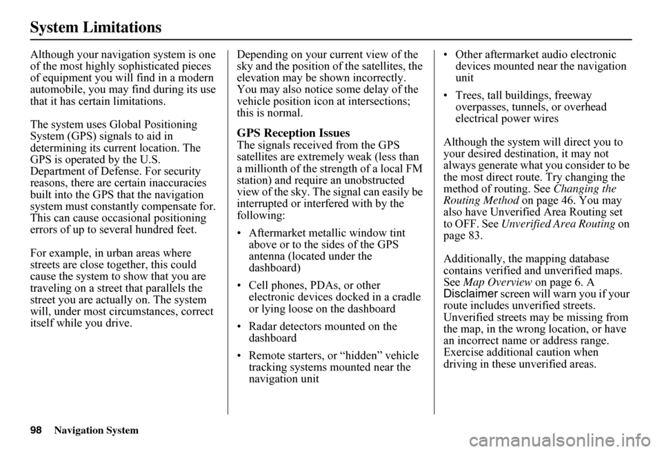 HONDA FIT 2011 2.G Navigation Manual 98Navigation System
System Limitations
Although your navigation system is one  of the most highly sophisticated pieces of equipment you will find in a modern automobile, you may find during its use th