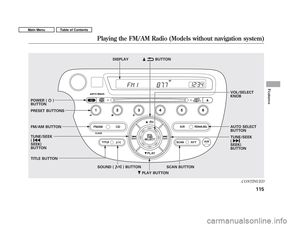 HONDA FIT 2011 2.G Owners Manual PLAY BUTTON
POWER (
ꂻ)
BUTTON 
PRESET BUTTONS 
FM/AM BUTTON TUNE/SEEK ( ꀾ
SEEK) BUTTON 
TITLE BUTTON
SCAN BUTTON
SOUND ( ꂼ/ꂽ ) BUTTON
DISPLAY
ꂹꂾ
BUTTON
VOL/SELECT 
KNOB 
AUTO SELECT 
BUTT