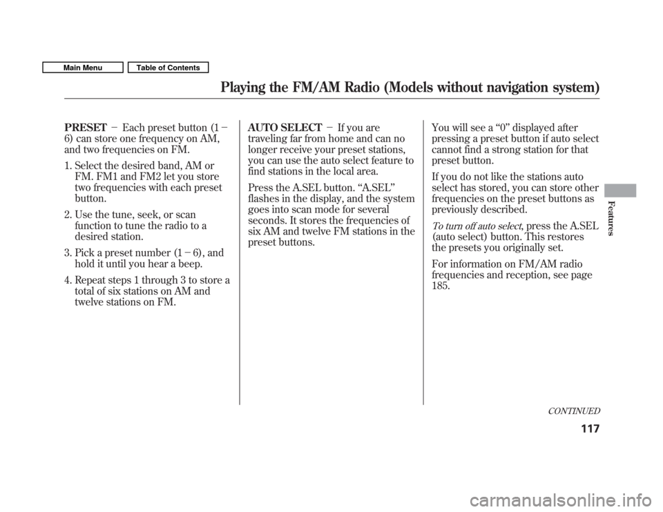 HONDA FIT 2011 2.G Owners Manual PRESETEach preset button (1 
6) can store one frequency on AM, 
and two frequencies on FM. 
1. Select the desired band, AM or
FM. FM1 and FM2 let you store 
two frequencies with each presetbutton.
2