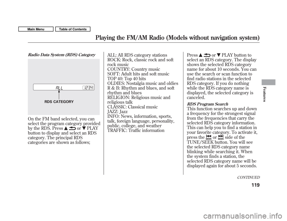 HONDA FIT 2011 2.G Owners Manual Radio Data System (RDS) Category
On the FM band selected, you can 
select the program category provided
by the RDS. Press
orPLAY
button to display and select an RDS 
category. The principal RDS
catego
