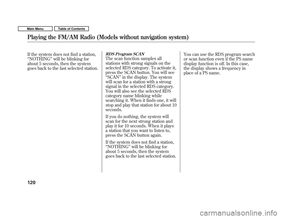 HONDA FIT 2011 2.G Owners Manual If the system does not find a station, ‘‘NOTHING ’’will be blinking for
about 5 seconds, then the system
goes back to the last selected station.RDS Program SCAN
The scan function samples all 
