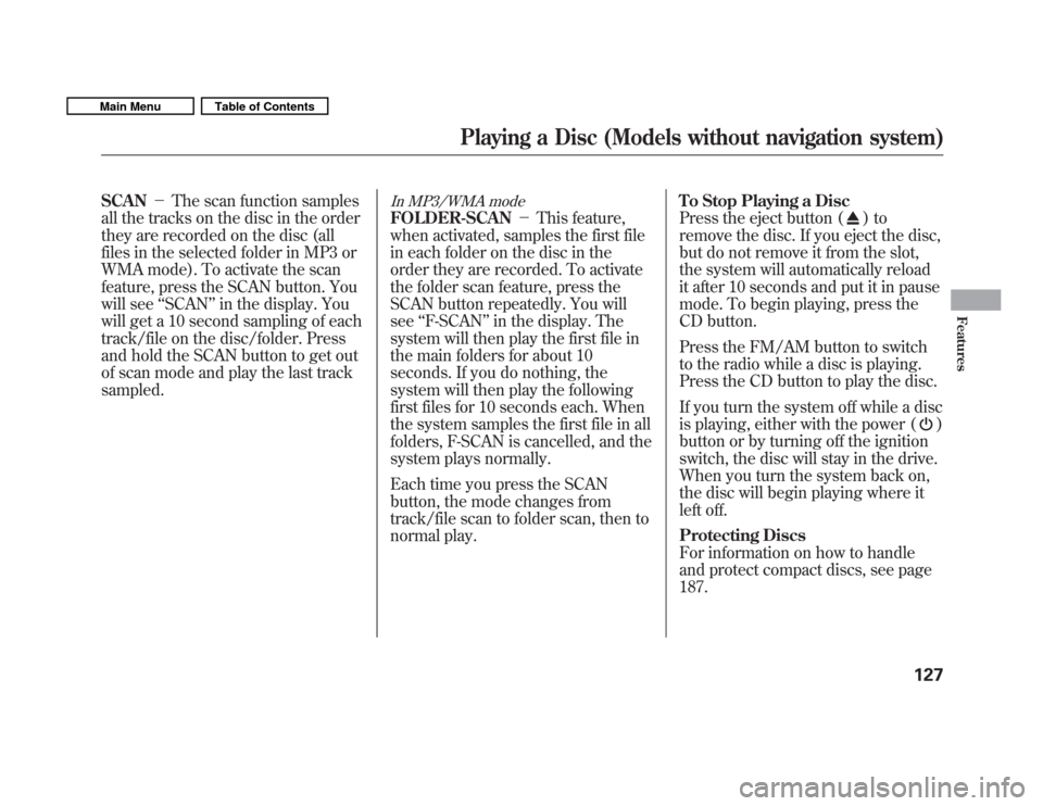HONDA FIT 2011 2.G User Guide SCANThe scan function samples
all the tracks on the disc in the order 
they are recorded on the disc (all
files in the selected folder in MP3 or
WMA mode). To activate the scan
feature, press the SCA