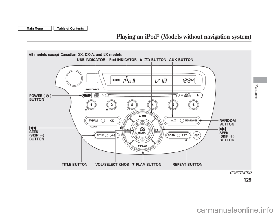 HONDA FIT 2011 2.G Owners Manual PLAY BUTTON
USB INDICATOR
RANDOM BUTTON ꀽ SEEK (SKIP)
BUTTON
TITLE BUTTON AUX BUTTON
ꂹꂾ BUTTON
VOL/SELECT KNOB REPEAT BUTTON
ꀾ SEEK (SKIP
－)
BUTTON iPod INDICATOR
POWER ( ꂻ)
BUTTON
All m