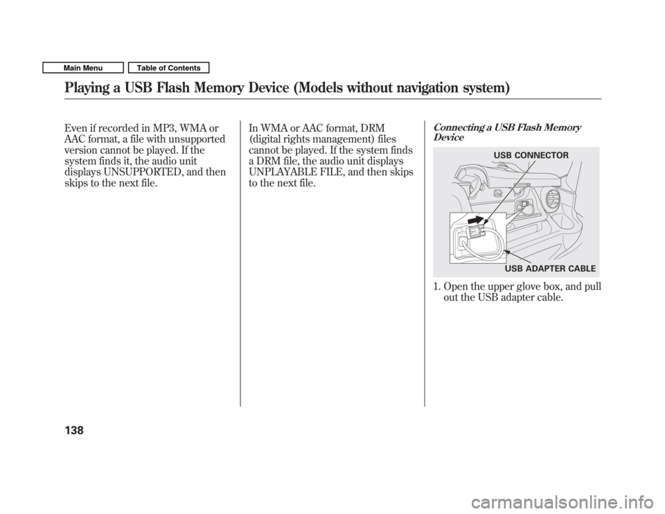 HONDA FIT 2011 2.G Owners Manual Even if recorded in MP3, WMA or 
AAC format, a file with unsupported
version cannot be played. If the
system finds it, the audio unit
displays UNSUPPORTED, and then
skips to the next file.In WMA or AA