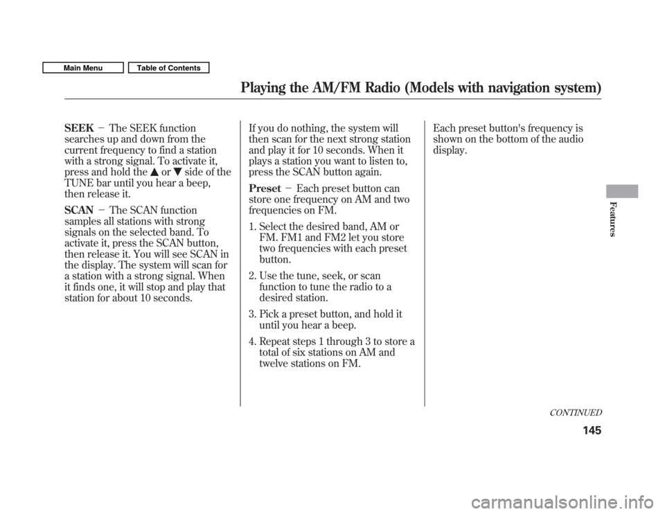 HONDA FIT 2011 2.G User Guide SEEKThe SEEK function
searches up and down from the 
current frequency to find a station
with a strong signal. To activate it,
press and hold the
orside of the
TUNE bar until you hear a beep, 
then r