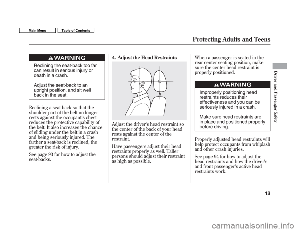 HONDA FIT 2011 2.G User Guide Reclining the seat-back too far 
can result in serious injury or
death in a crash. 
Adjust the seat-back to an 
upright position, and sit well
back in the seat.
Reclining a seat-back so that the
shoul