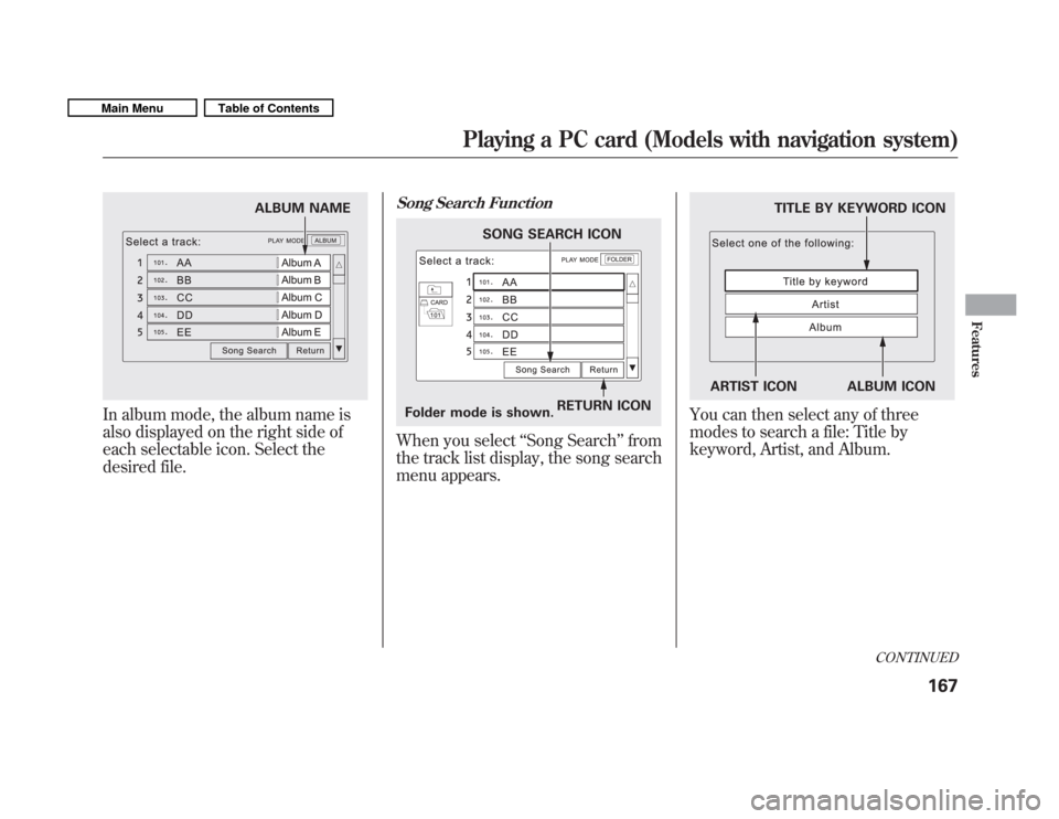 HONDA FIT 2011 2.G Owners Manual In album mode, the album name is 
also displayed on the right side of
each selectable icon. Select the
desired file.
Song Search Function
When you select‘‘Song Search ’’from
the track list dis