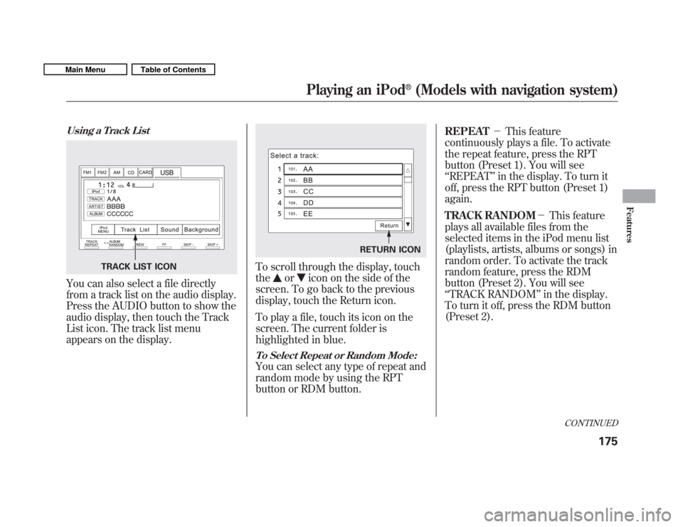 HONDA FIT 2011 2.G Owners Manual Using a Track List
You can also select a file directly 
from a track list on the audio display.
Press the AUDIO button to show the
audio display, then touch the Track
List icon. The track list menu
ap