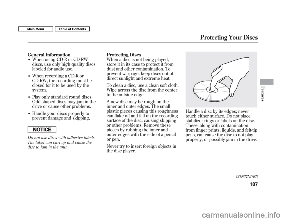 HONDA FIT 2011 2.G Owners Manual General Information� When using CD-R or CD-RW 
discs, use only high quality discs
labeled for audio use.
� When recording a CD-R or
CD-RW, the recording must be
closed for it to be used by thesystem.
