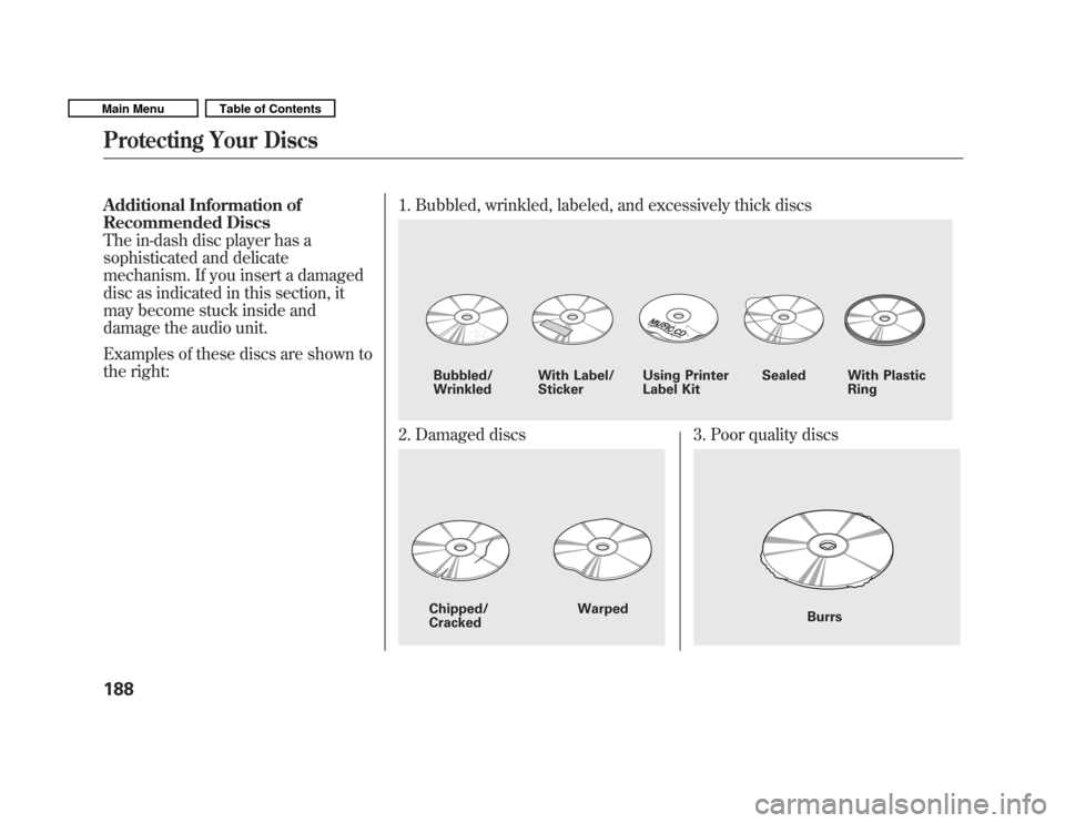 HONDA FIT 2011 2.G Owners Manual Additional Information of 
Recommended Discs
The in-dash disc player has a
sophisticated and delicate
mechanism. If you insert a damaged
disc as indicated in this section, it
may become stuck inside a