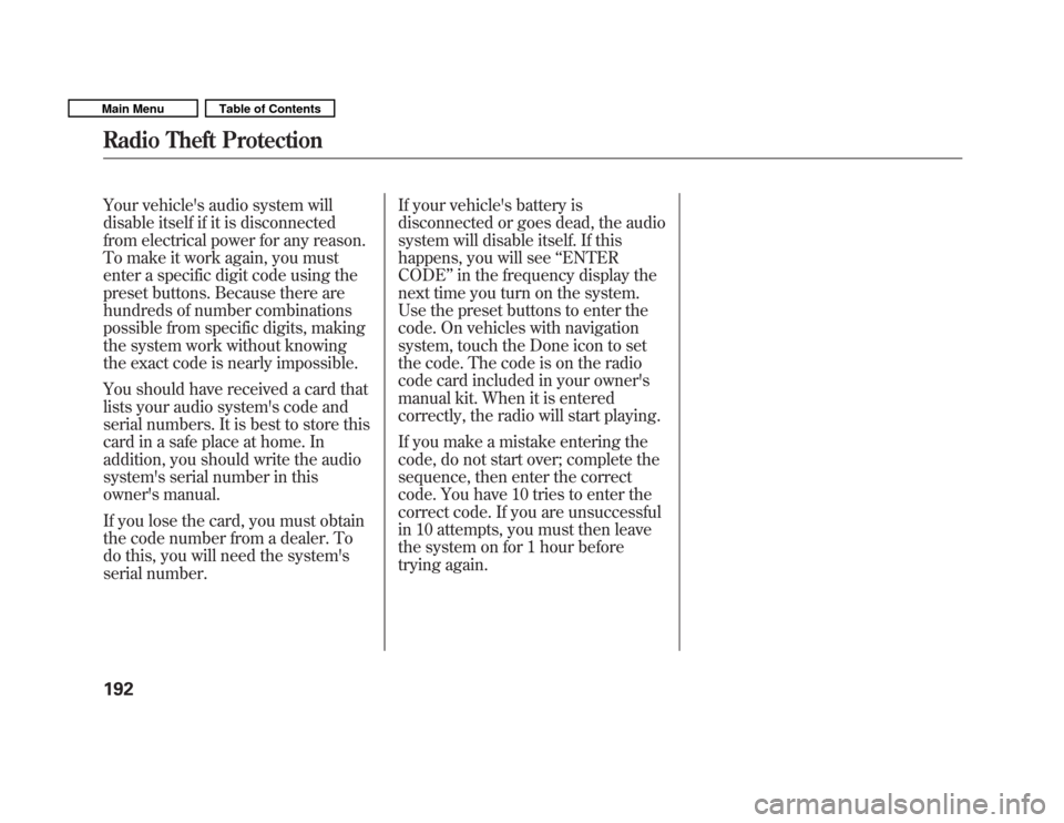 HONDA FIT 2011 2.G Owners Manual Your vehicles audio system will 
disable itself if it is disconnected
from electrical power for any reason.
To make it work again, you must
enter a specific digit code using the
preset buttons. Becau