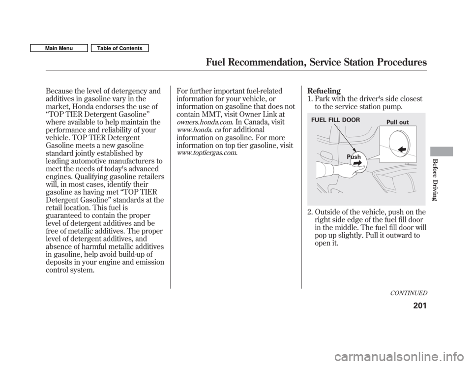 HONDA FIT 2011 2.G Owners Manual Because the level of detergency and 
additives in gasoline vary in the
market, Honda endorses the use of‘‘TOP TIER Detergent Gasoline ’’
where available to help maintain the
performance and re