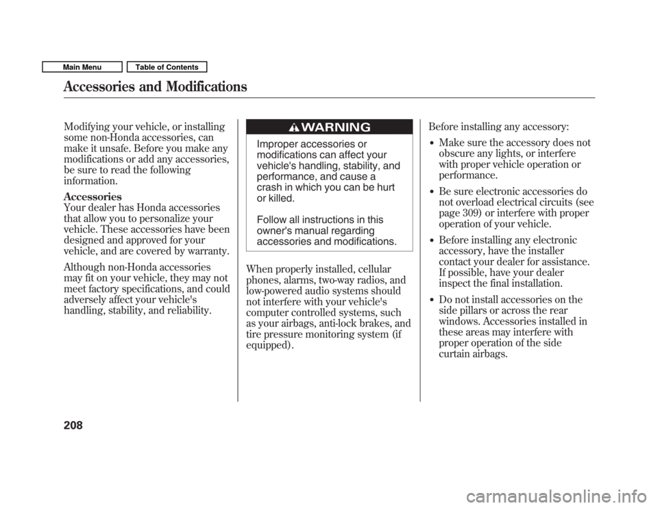 HONDA FIT 2011 2.G Owners Guide Modifying your vehicle, or installing 
some non-Honda accessories, can
make it unsafe. Before you make any
modifications or add any accessories,
be sure to read the followinginformation. Accessories 
