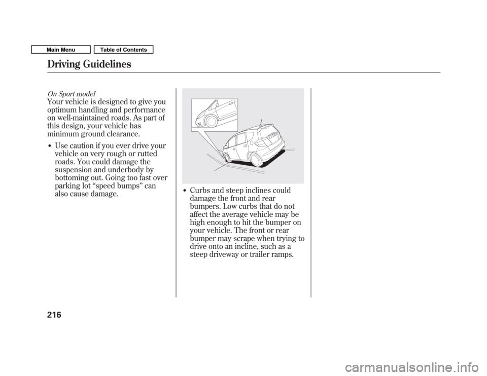 HONDA FIT 2011 2.G Owners Manual On Sport model
Your vehicle is designed to give you 
optimum handling and performance
on well-maintained roads. As part of
this design, your vehicle has
minimum ground clearance.� Use caution if you e