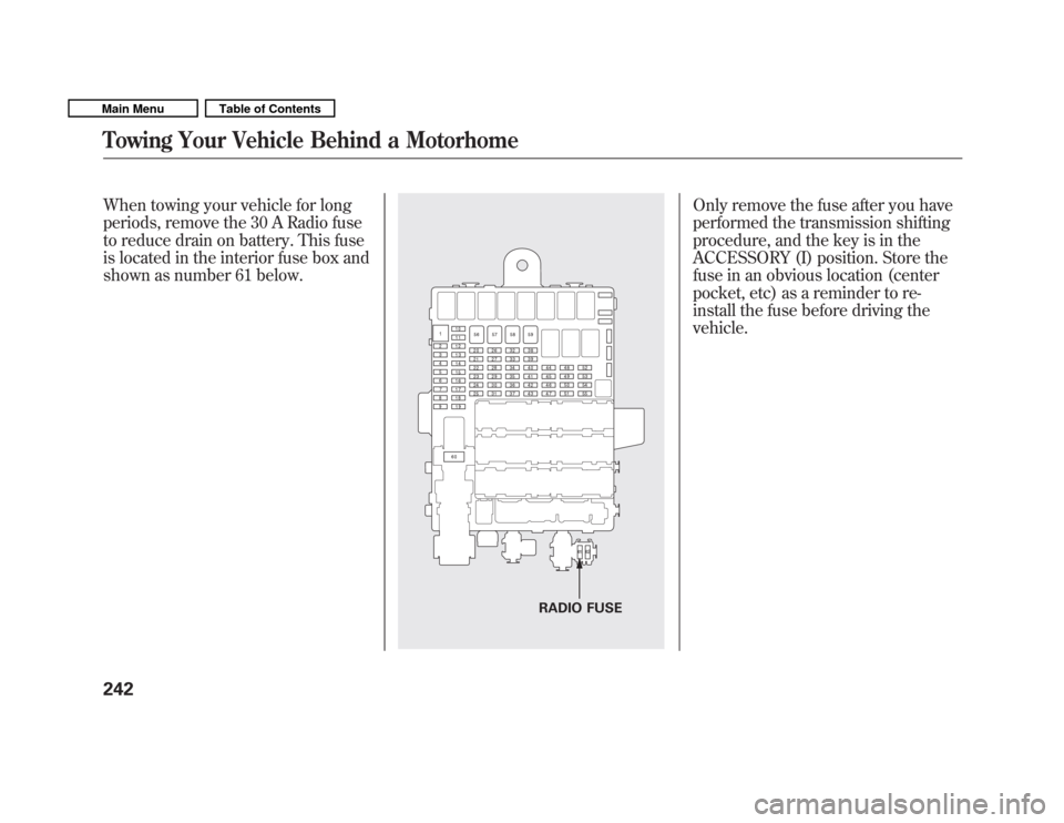 HONDA FIT 2011 2.G Owners Guide When towing your vehicle for long 
periods, remove the 30 A Radio fuse
to reduce drain on battery. This fuse
is located in the interior fuse box and
shown as number 61 below.Only remove the fuse after