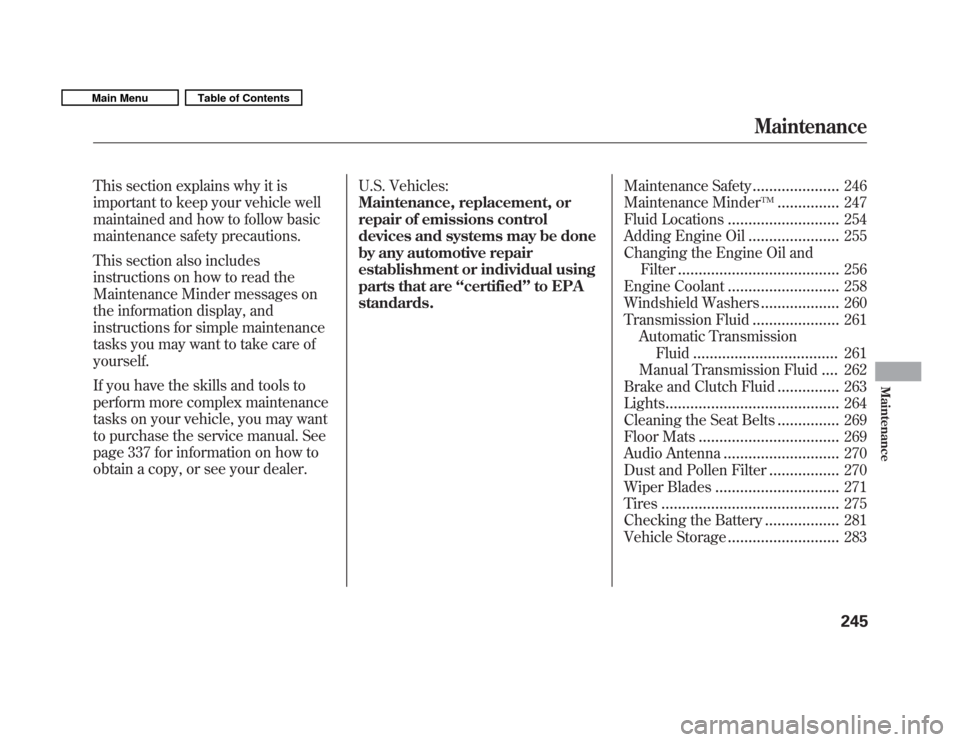 HONDA FIT 2011 2.G Owners Manual This section explains why it is 
important to keep your vehicle well
maintained and how to follow basic 
maintenance safety precautions. 
This section also includes 
instructions on how to read the 
M