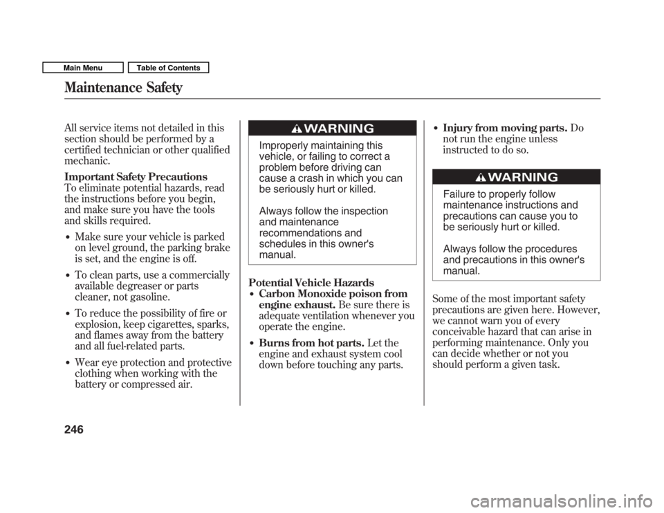 HONDA FIT 2011 2.G Owners Manual All service items not detailed in this 
section should be performed by a
certified technician or other qualifiedmechanic. 
Important Safety Precautions 
To eliminate potential hazards, read
the instru