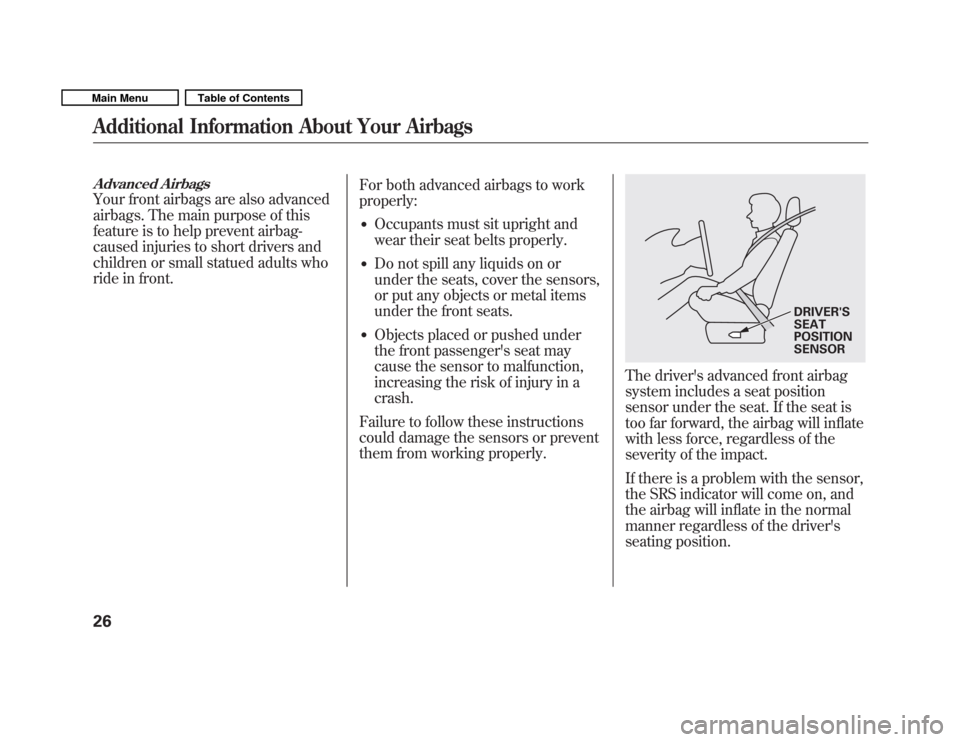 HONDA FIT 2011 2.G Owners Manual Advanced Airbags
Your front airbags are also advanced 
airbags. The main purpose of this 
feature is to help prevent airbag-
caused injuries to short drivers and
children or small statued adults who
r