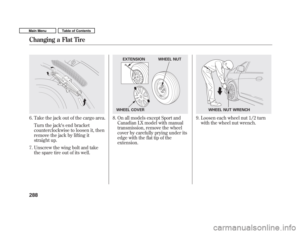 HONDA FIT 2011 2.G Owners Manual 6. Take the jack out of the cargo area.Turn the jacks end bracket 
counterclockwise to loosen it, then
remove the jack by lifting it
straight up.
7. Unscrew the wing bolt and take the spare tire out 