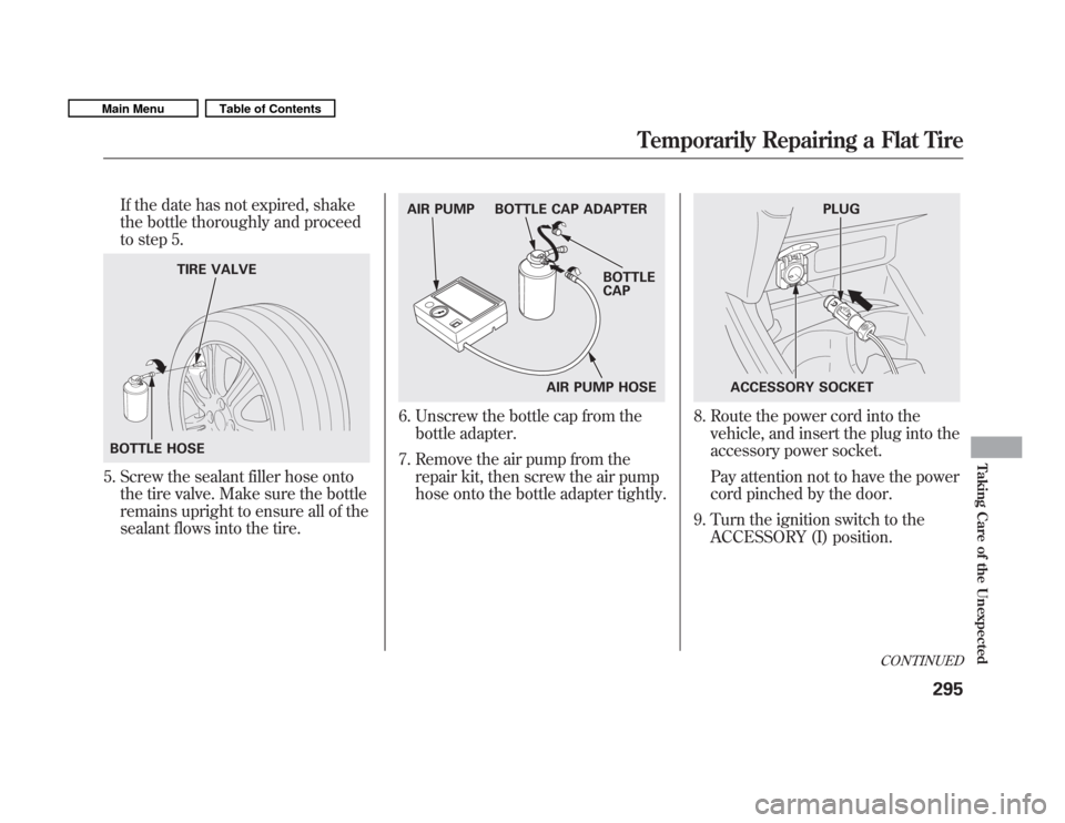 HONDA FIT 2011 2.G Owners Manual If the date has not expired, shake 
the bottle thoroughly and proceed 
to step 5.
5. Screw the sealant filler hose ontothe tire valve. Make sure the bottle 
remains upright to ensure all of the
sealan