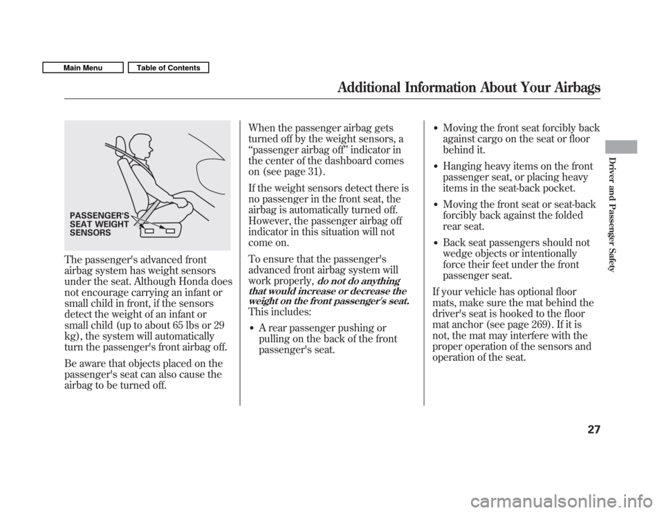 HONDA FIT 2011 2.G Owners Manual The passengers advanced front 
airbag system has weight sensors
under the seat. Although Honda does
not encourage carrying an infant or
small child in front, if the sensors
detect the weight of an in