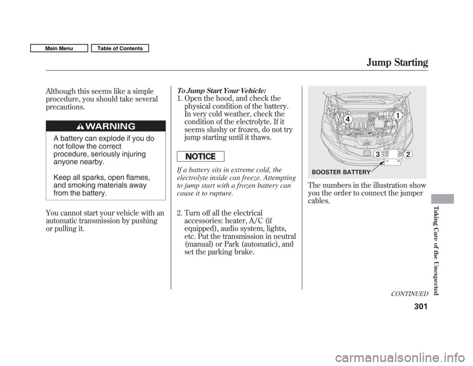 HONDA FIT 2011 2.G Owners Manual Although this seems like a simple 
procedure, you should take severalprecautions.
A battery can explode if you do 
not follow the correct
procedure, seriously injuring
anyone nearby. 
Keep all sparks,