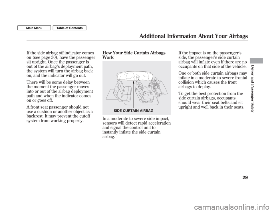 HONDA FIT 2011 2.G Owners Manual If the side airbag off indicator comes 
on (see page 30), have the passenger
sit upright. Once the passenger is
out of the airbags deployment path,
the system will turn the airbag back
on, and the in