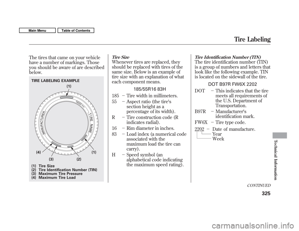 HONDA FIT 2011 2.G Owners Manual The tires that came on your vehicle 
have a number of markings. Those
you should be aware of are describedbelow.Tire Size
Whenever tires are replaced, they 
should be replaced with tires of the 
same 