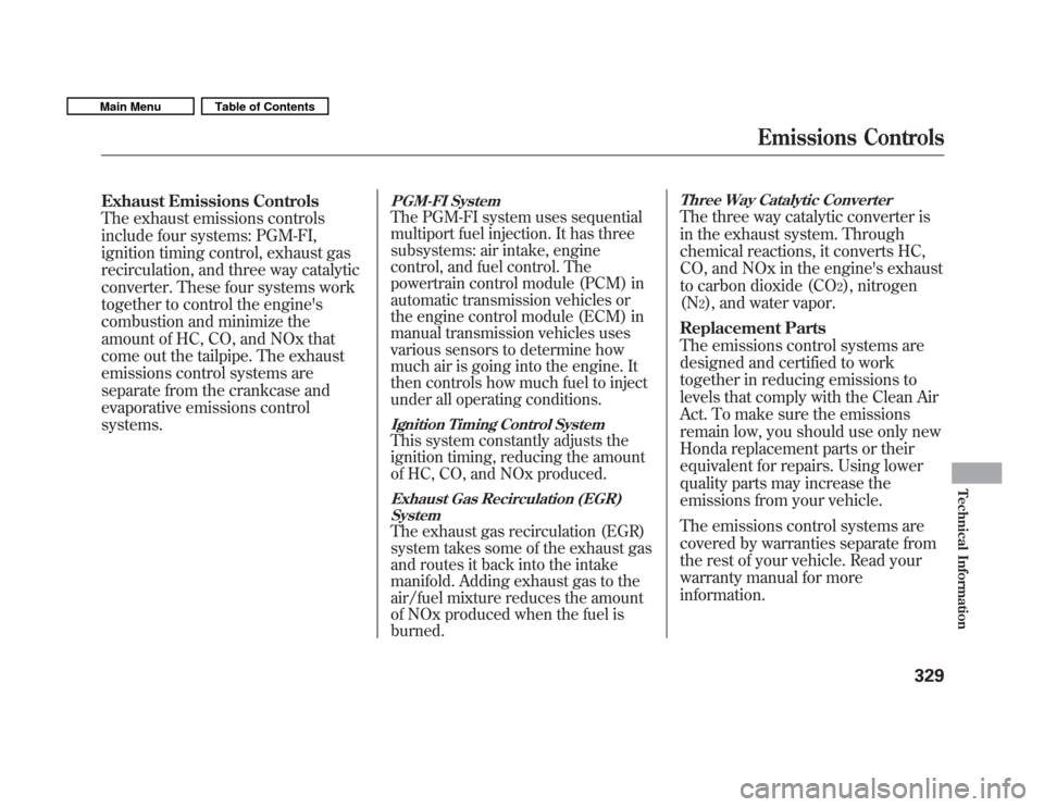 HONDA FIT 2011 2.G User Guide Exhaust Emissions Controls 
The exhaust emissions controls
include four systems: PGM-FI,
ignition timing control, exhaust gas
recirculation, and three way catalytic
converter. These four systems work

