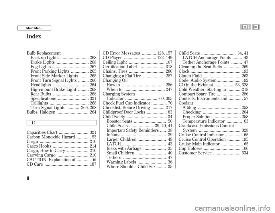 HONDA FIT 2011 2.G Owners Manual Bulb ReplacementBack-up Lights ........................268
Brake Lights ........................... 268
Fog Lights ............................... 267
Front Parking Lights ...............265
Front Sid