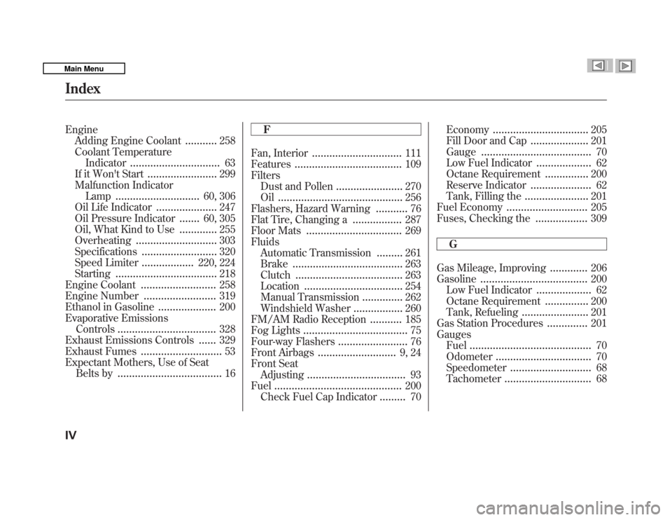 HONDA FIT 2011 2.G Owners Guide EngineAdding Engine Coolant ...........258
Coolant Temperature Indicator ............................... 63
If it Wont Start ........................299
Malfunction Indicator Lamp ...................