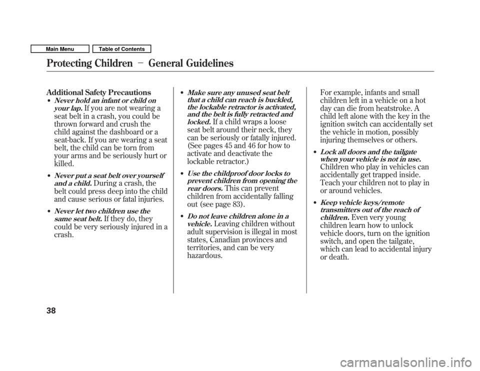 HONDA FIT 2011 2.G Owners Manual Additional Safety Precautions�
Never hold an infant or child on
your lap.
If you are not wearing a
seat belt in a crash, you could be 
thrown forward and crush the
child against the dashboard or a
sea