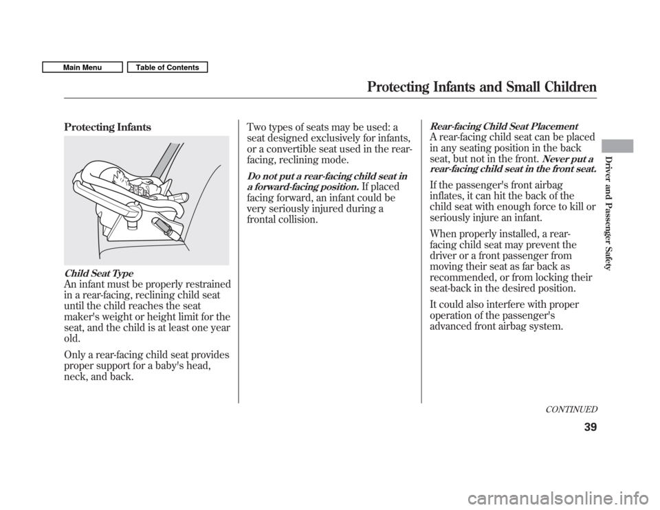 HONDA FIT 2011 2.G Owners Manual Protecting Infants
Child Seat Type
An infant must be properly restrained 
in a rear-facing, reclining child seat
until the child reaches the seat
makers weight or height limit for the
seat, and the c