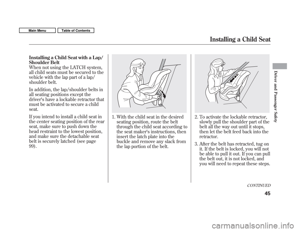HONDA FIT 2011 2.G Service Manual Installing a Child Seat with a Lap/ 
Shoulder Belt
When not using the LATCH system,
all child seats must be secured to the
vehicle with the lap part of a lap/
shoulder belt. 
In addition, the lap/shou