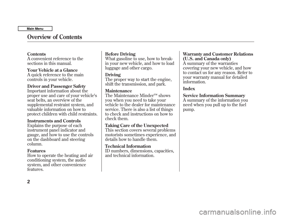 HONDA FIT 2011 2.G Owners Manual Contents 
A convenient reference to the
sections in this manual. 
Your Vehicle at a Glance 
A quick reference to the main 
controls in your vehicle. 
Driver and Passenger Safety 
Important information