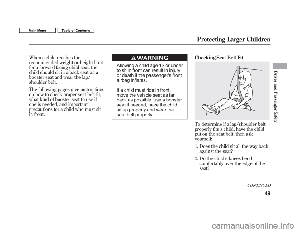 HONDA FIT 2011 2.G Owners Manual When a child reaches the 
recommended weight or height limit
for a forward-facing child seat, the
child should sit in a back seat on a
booster seat and wear the lap/
shoulder belt. 
The following page