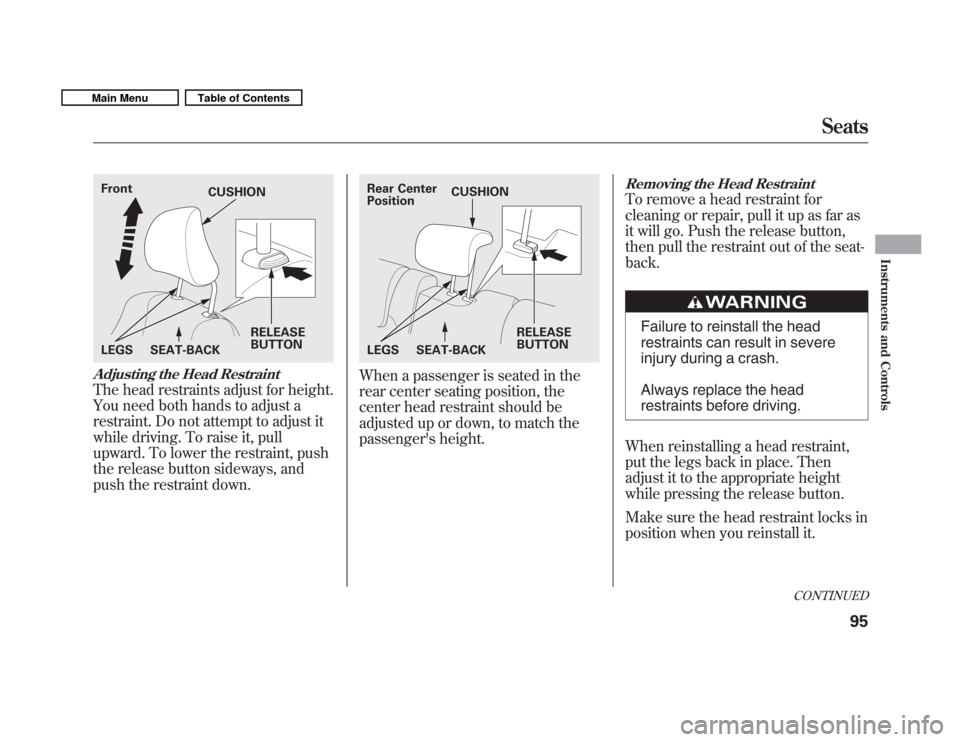 HONDA FIT 2011 2.G Owners Manual Adjusting the Head Restraint
The head restraints adjust for height. 
You need both hands to adjust a
restraint. Do not attempt to adjust it
while driving. To raise it, pull
upward. To lower the restra