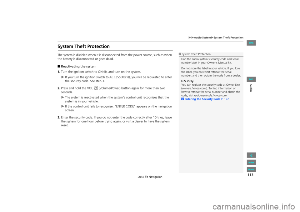 HONDA FIT 2012 2.G Navigation Manual 113
Audio SystemSystem Theft Protection
Audio
System Theft Protection
The system is disabled when it is disconnected from the power source, such as when 
the battery is disconnected or goes d