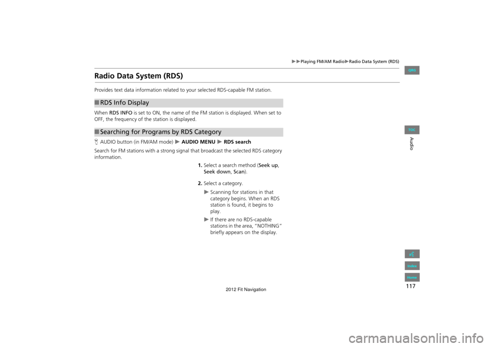 HONDA FIT 2012 2.G Navigation Manual 117
Playing FM/AM RadioRadio Data System (RDS)
Audio
Radio Data System (RDS)
Provides text data information related to your selected RDS-capable FM station.
When RDS INFO is set to ON, the HONDA FIT 2012 2.G Navigation Manual 117
Playing FM/AM RadioRadio Data System (RDS)
Audio
Radio Data System (RDS)
Provides text data information related to your selected RDS-capable FM station.
When RDS INFO is set to ON, the