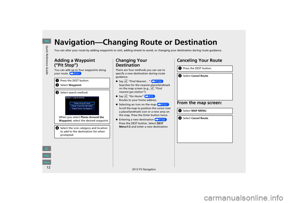 HONDA FIT 2012 2.G Navigation Manual 12
Quick Reference GuideNavigation—Changing Route or Destination
You can alter your route by adding waypoints to visit, adding streets to avoid, or changing your destination during route guida nce.
HONDA FIT 2012 2.G Navigation Manual 12
Quick Reference GuideNavigation—Changing Route or Destination
You can alter your route by adding waypoints to visit, adding streets to avoid, or changing your destination during route guida nce.