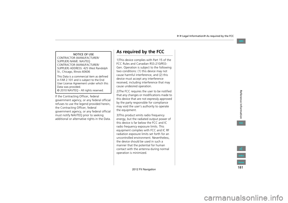 HONDA FIT 2012 2.G Navigation Manual 181
Legal InformationAs required by the FCC
Reference Information
If the Contracting Officer, federal 
government agency, or any federal official 
refuses to use the legend provided herein, 
