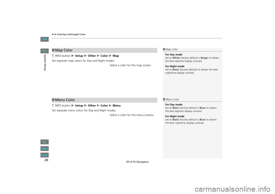 HONDA FIT 2012 2.G Navigation Manual 26
Interface SettingsColor
System SetupHINFO button   Setup  Other  Color  Map
Set separate map colors for Day and Night modes. Select a color for the map screen.
H INFO button  
